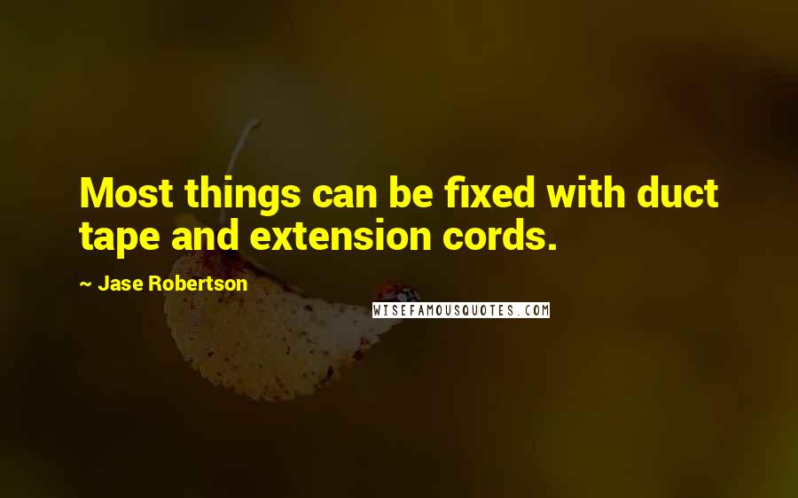 Jase Robertson quotes: Most things can be fixed with duct tape and extension cords.