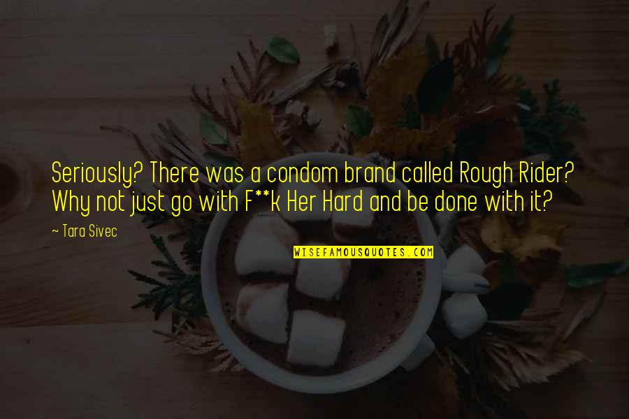 Jasem Yaqoub Quotes By Tara Sivec: Seriously? There was a condom brand called Rough Jasem Yaqoub Quotes By Tara Sivec: Seriously? There was a condom brand called Rough