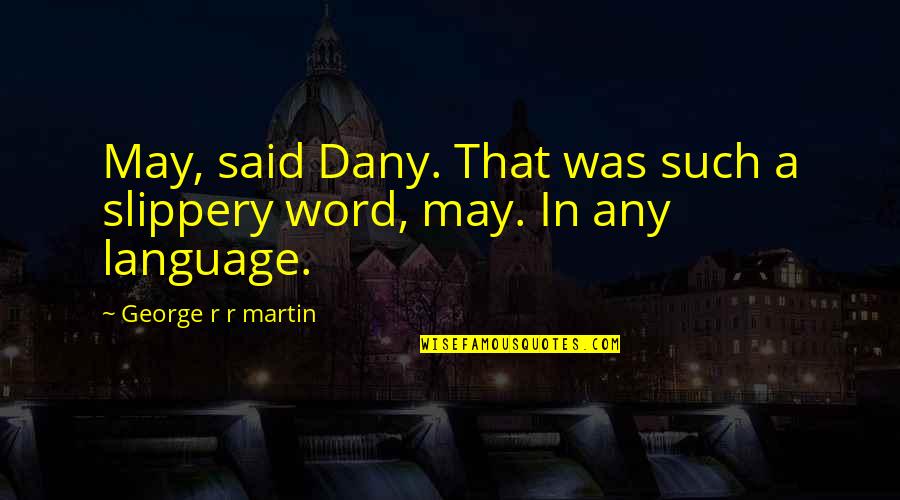 Jasema Quotes By George R R Martin: May, said Dany. That was such a slippery Jasema Quotes By George R R Martin: May, said Dany. That was such a slippery