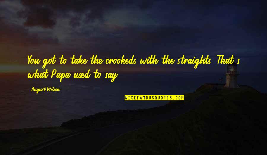 Jasen Moreno Quotes By August Wilson: You got to take the crookeds with the
