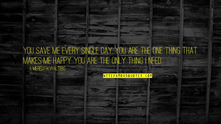 Jasenka Gracic Quotes By A Meredith Walters: You save me every single day. You are