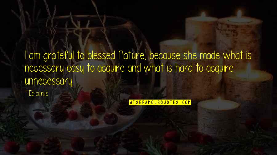 Jasenka Gracic Quotes By Epicurus: I am grateful to blessed Nature, because she Jasenka Gracic Quotes By Epicurus: I am grateful to blessed Nature, because she