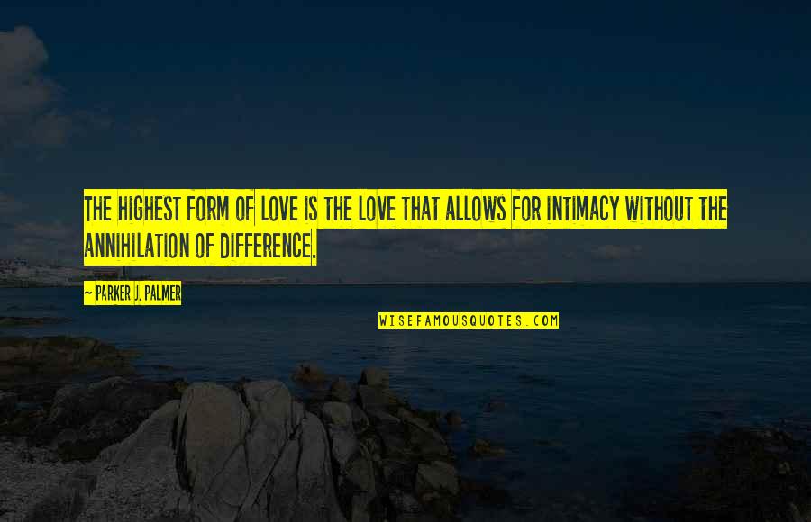 Jasenka Gracic Quotes By Parker J. Palmer: The highest form of love is the love Jasenka Gracic Quotes By Parker J. Palmer: The highest form of love is the love