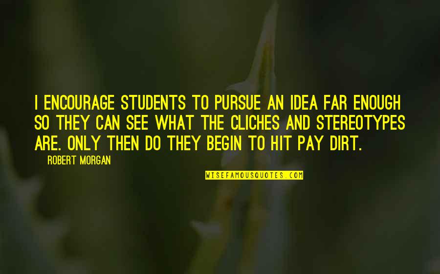 Jasenovac Crtezi Quotes By Robert Morgan: I encourage students to pursue an idea far Jasenovac Crtezi Quotes By Robert Morgan: I encourage students to pursue an idea far