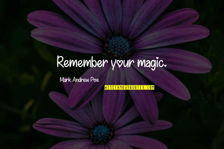 Jasens Fine Quotes By Mark Andrew Poe: Remember your magic. Jasens Fine Quotes By Mark Andrew Poe: Remember your magic.