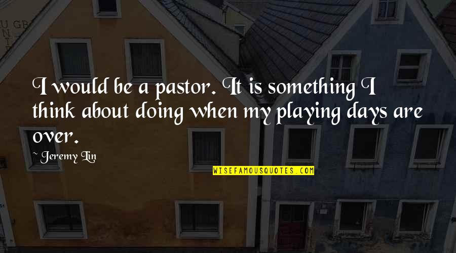 Jasey Jay Anderson Quotes By Jeremy Lin: I would be a pastor. It is something