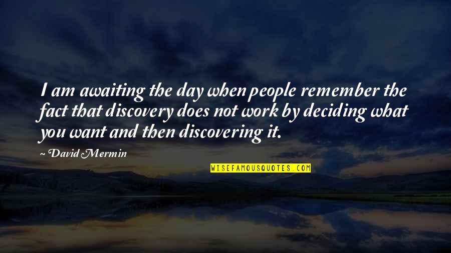 Jasey Rae Quotes By David Mermin: I am awaiting the day when people remember Jasey Rae Quotes By David Mermin: I am awaiting the day when people remember