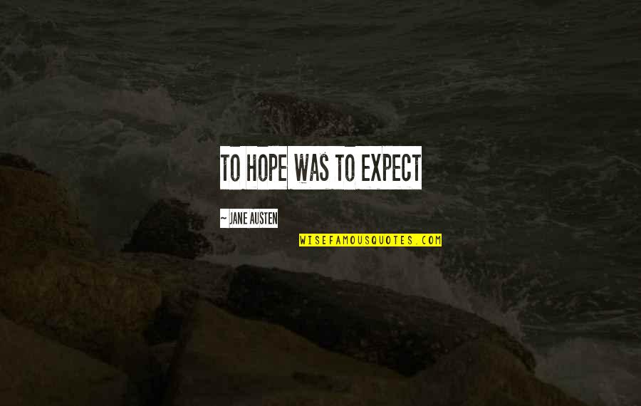 Jasey Rae Quotes By Jane Austen: to hope was to expect