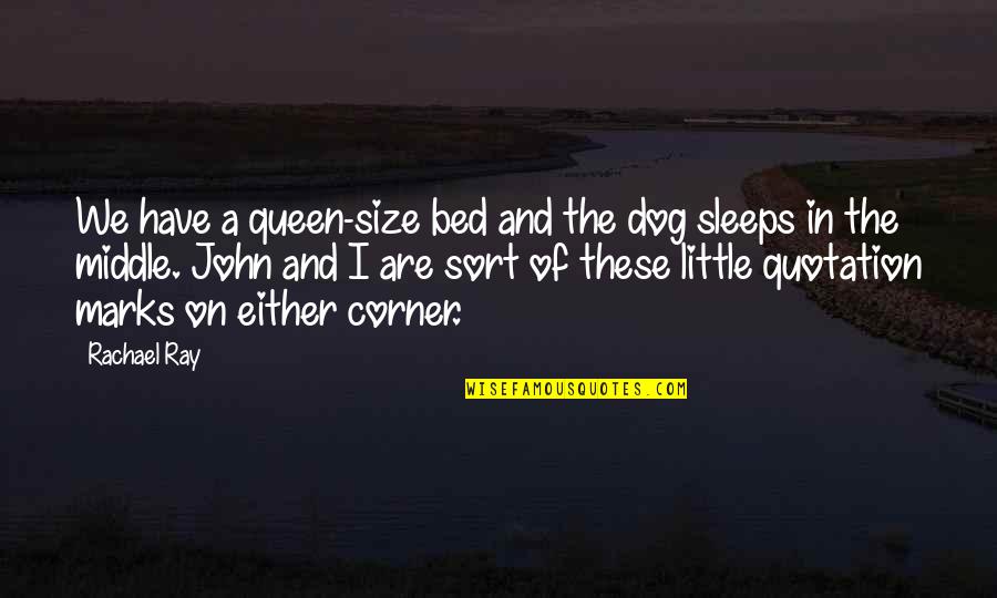 Jasey Treadway Quotes By Rachael Ray: We have a queen-size bed and the dog Jasey Treadway Quotes By Rachael Ray: We have a queen-size bed and the dog