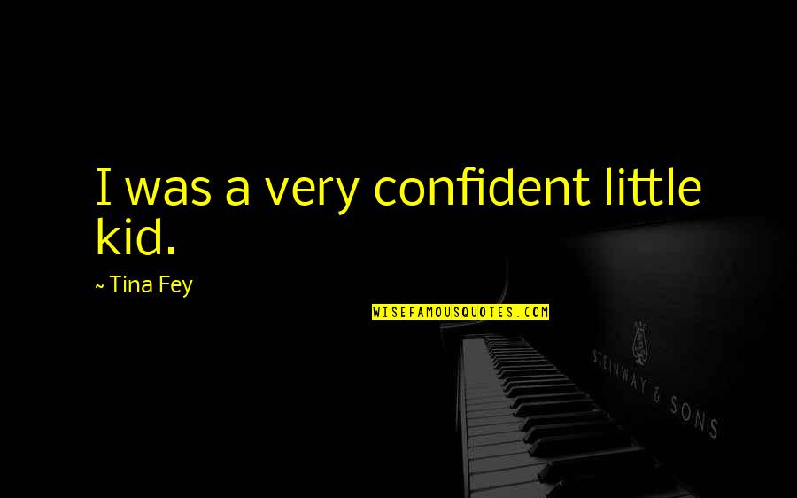 Jashanmal Uae Quotes By Tina Fey: I was a very confident little kid.