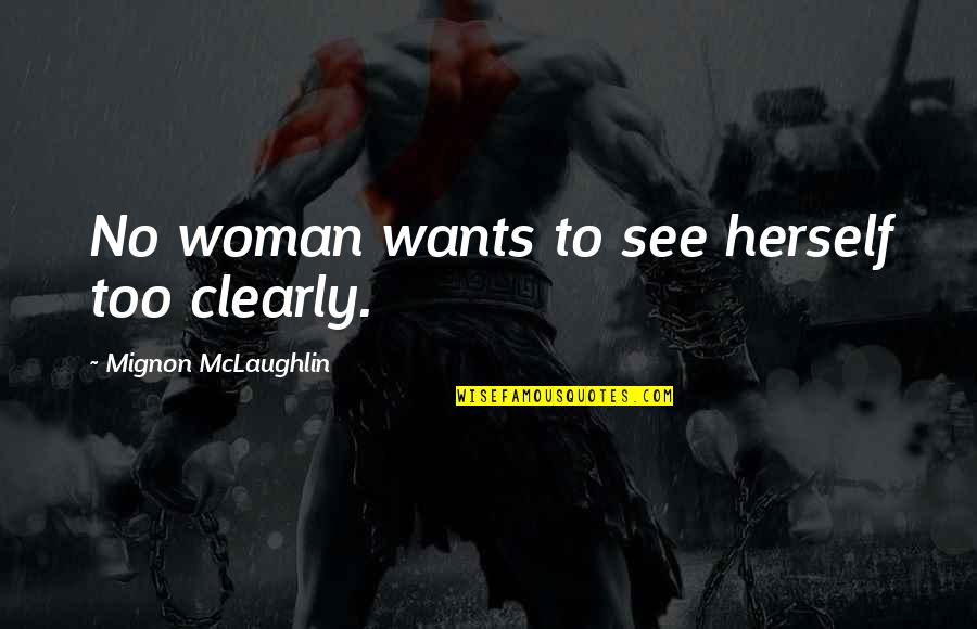 Jashar Dhe Quotes By Mignon McLaughlin: No woman wants to see herself too clearly.