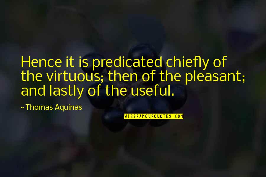 Jashar Quotes By Thomas Aquinas: Hence it is predicated chiefly of the virtuous; Jashar Quotes By Thomas Aquinas: Hence it is predicated chiefly of the virtuous;