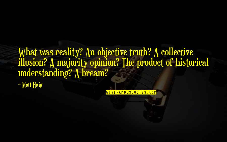 Jashari Family Quotes By Matt Haig: What was reality? An objective truth? A collective Jashari Family Quotes By Matt Haig: What was reality? An objective truth? A collective
