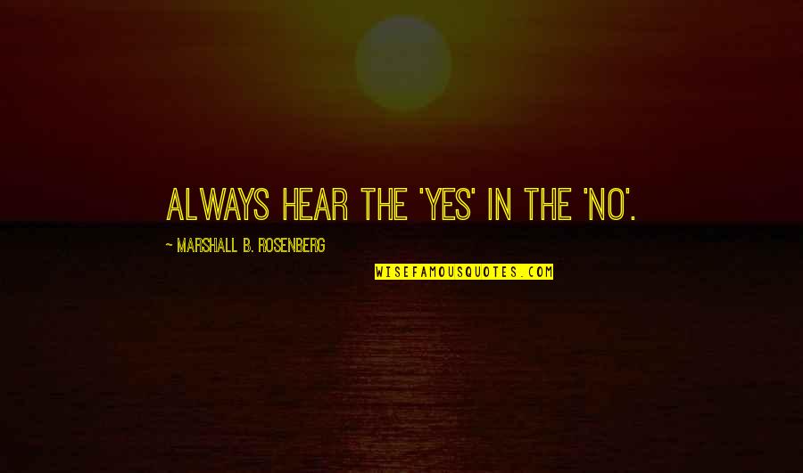 Jasharin Quotes By Marshall B. Rosenberg: Always hear the 'Yes' in the 'No'.