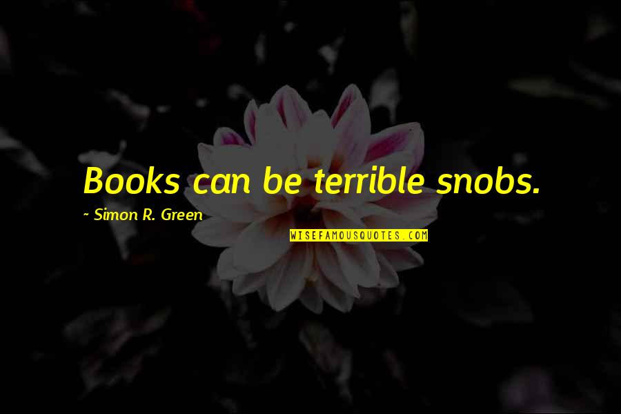 Jashaun Lovett Quotes By Simon R. Green: Books can be terrible snobs. Jashaun Lovett Quotes By Simon R. Green: Books can be terrible snobs.