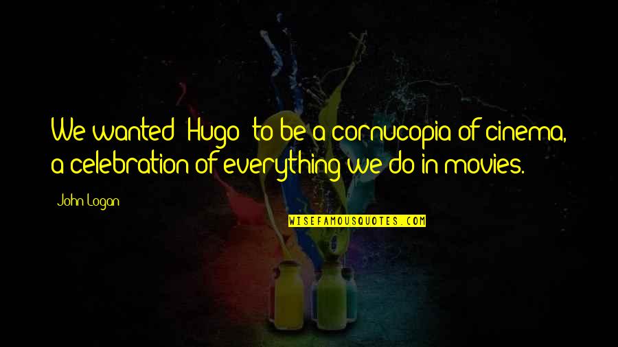 Jashaun Payton Quotes By John Logan: We wanted 'Hugo' to be a cornucopia of Jashaun Payton Quotes By John Logan: We wanted 'Hugo' to be a cornucopia of