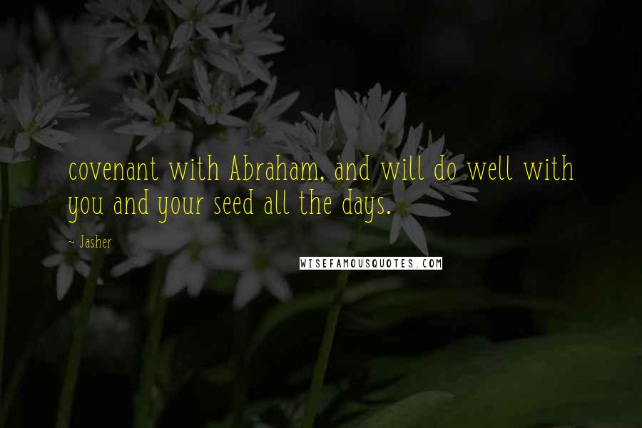 Jasher quotes: covenant with Abraham, and will do well with you and your seed all the days.