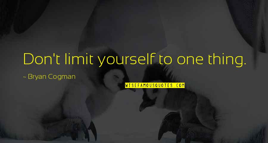 Jashley Boutique Quotes By Bryan Cogman: Don't limit yourself to one thing.