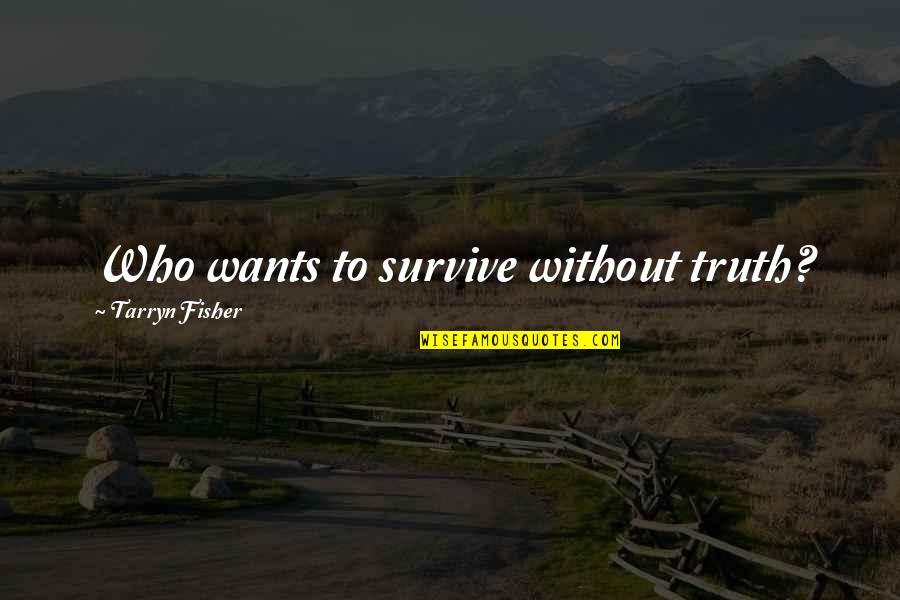 Jashley Boutique Quotes By Tarryn Fisher: Who wants to survive without truth?