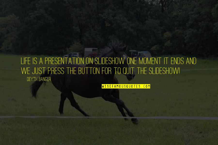 Jashn E Bahara Quotes By Deyth Banger: Life is a presentation on slideshow one moment