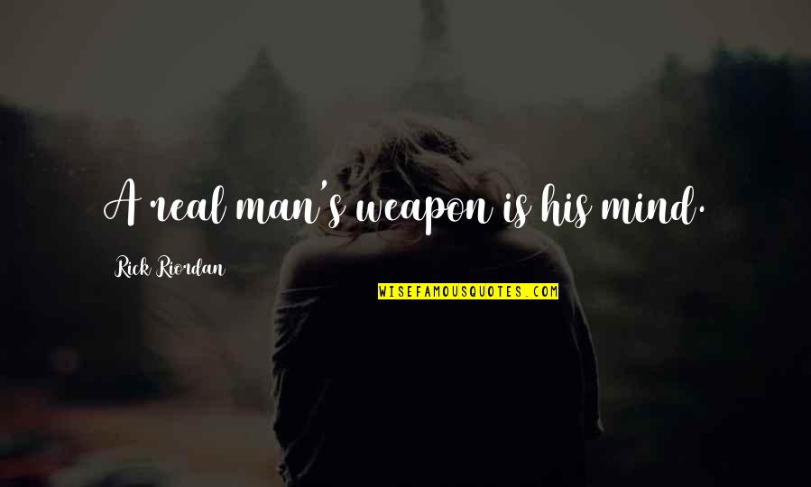 Jashte Qitjeja Quotes By Rick Riordan: A real man's weapon is his mind. Jashte Qitjeja Quotes By Rick Riordan: A real man's weapon is his mind.