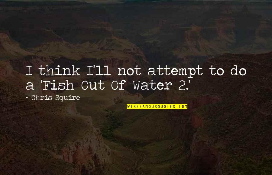 Jashtqitja Quotes By Chris Squire: I think I'll not attempt to do a Jashtqitja Quotes By Chris Squire: I think I'll not attempt to do a