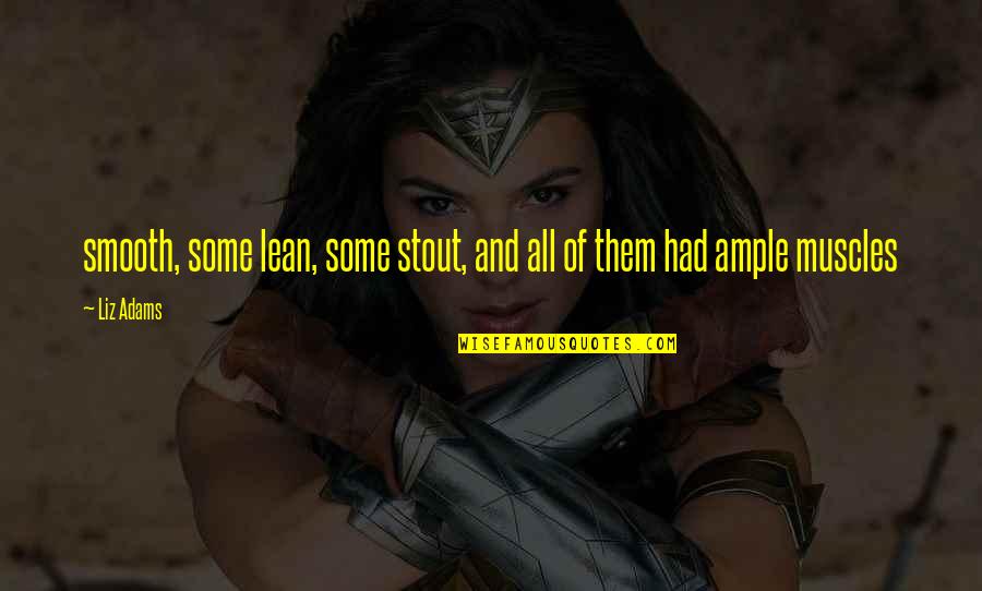 Jashtqitja Quotes By Liz Adams: smooth, some lean, some stout, and all of
