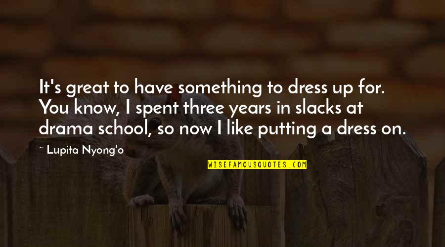 Jashtqitja Quotes By Lupita Nyong'o: It's great to have something to dress up Jashtqitja Quotes By Lupita Nyong'o: It's great to have something to dress up