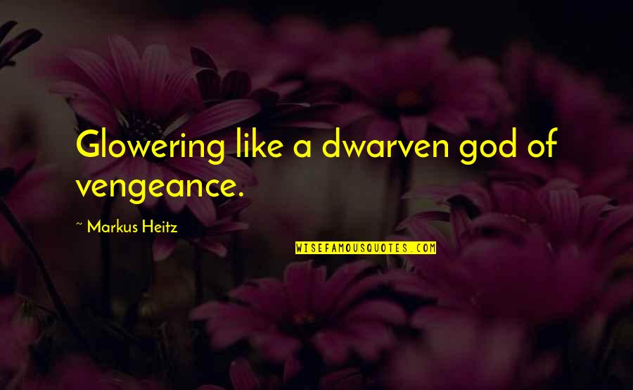 Jashtqitja Quotes By Markus Heitz: Glowering like a dwarven god of vengeance. Jashtqitja Quotes By Markus Heitz: Glowering like a dwarven god of vengeance.