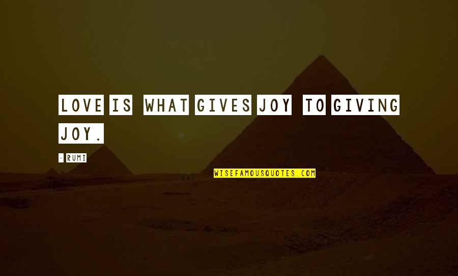 Jashtqitja Quotes By Rumi: LOVE is what gives joy to giving joy.