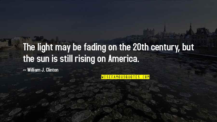 Jasiah Quotes By William J. Clinton: The light may be fading on the 20th Jasiah Quotes By William J. Clinton: The light may be fading on the 20th