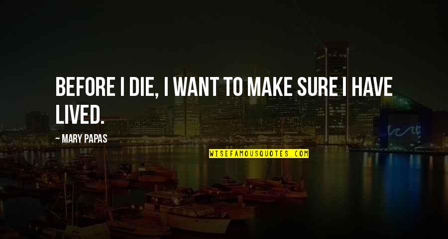 Jasie Vinyl Quotes By Mary Papas: Before I die, I want to make sure Jasie Vinyl Quotes By Mary Papas: Before I die, I want to make sure