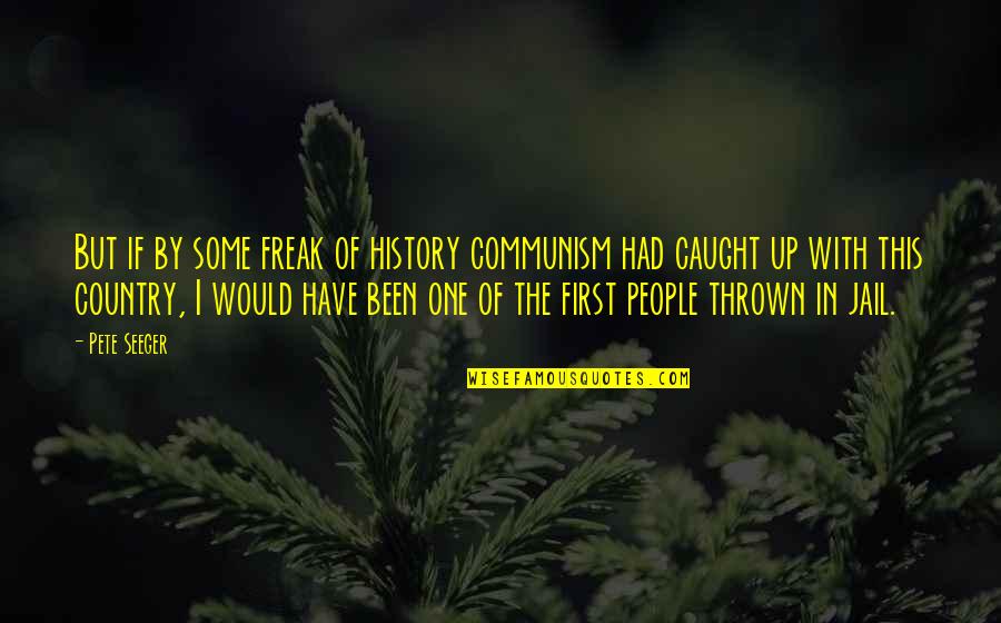 Jasienowski Quotes By Pete Seeger: But if by some freak of history communism Jasienowski Quotes By Pete Seeger: But if by some freak of history communism