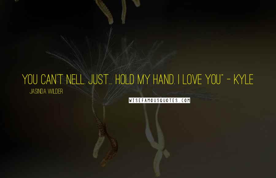 Jasinda Wilder quotes: You can't Nell. Just... hold my hand. I love you" - Kyle