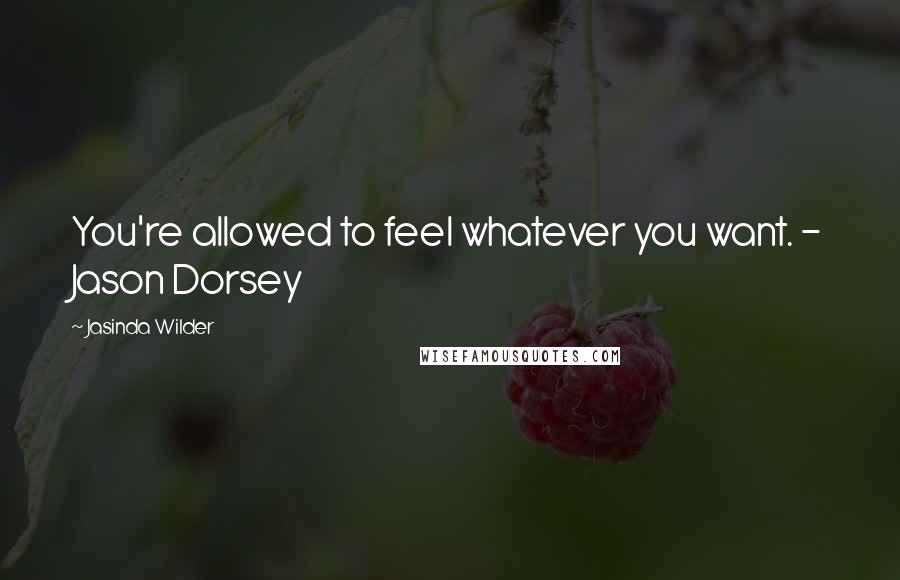 Jasinda Wilder quotes: You're allowed to feel whatever you want. - Jason Dorsey