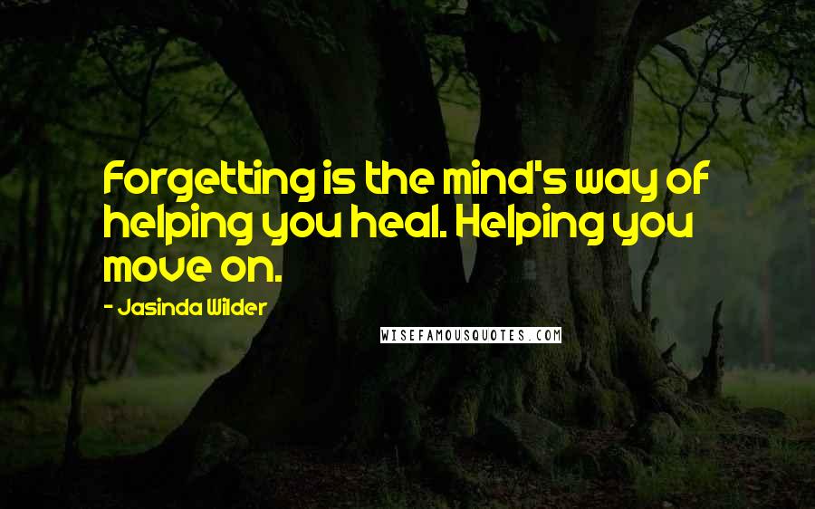 Jasinda Wilder quotes: Forgetting is the mind's way of helping you heal. Helping you move on.