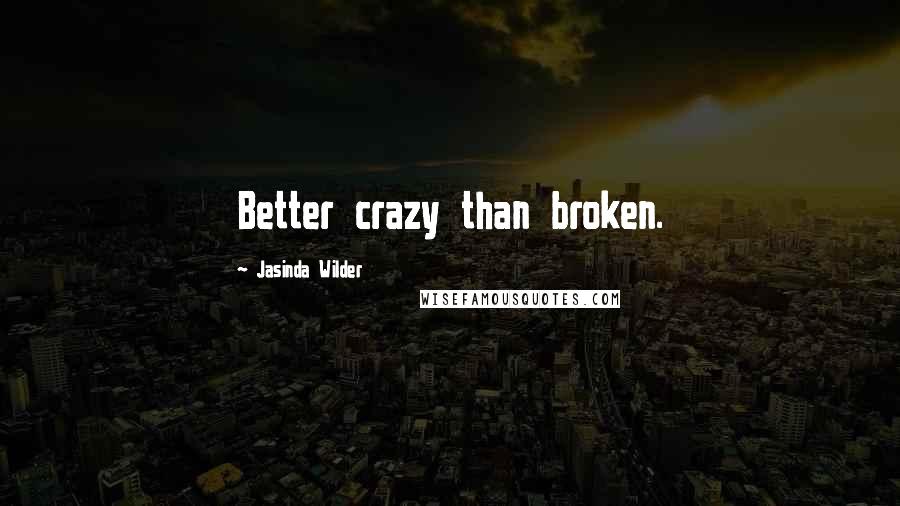 Jasinda Wilder quotes: Better crazy than broken.