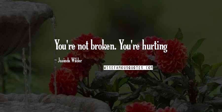 Jasinda Wilder quotes: You're not broken. You're hurting