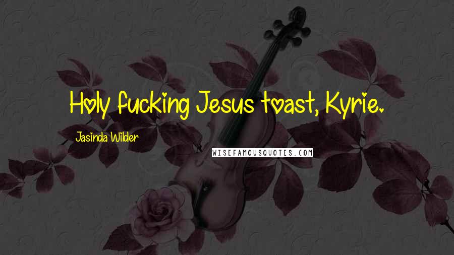 Jasinda Wilder quotes: Holy fucking Jesus toast, Kyrie.