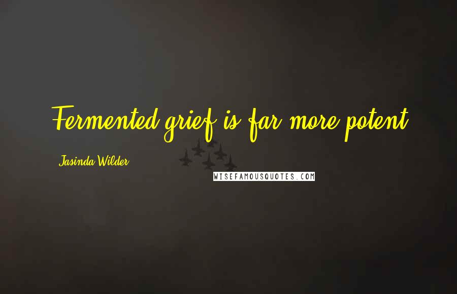 Jasinda Wilder quotes: Fermented grief is far more potent