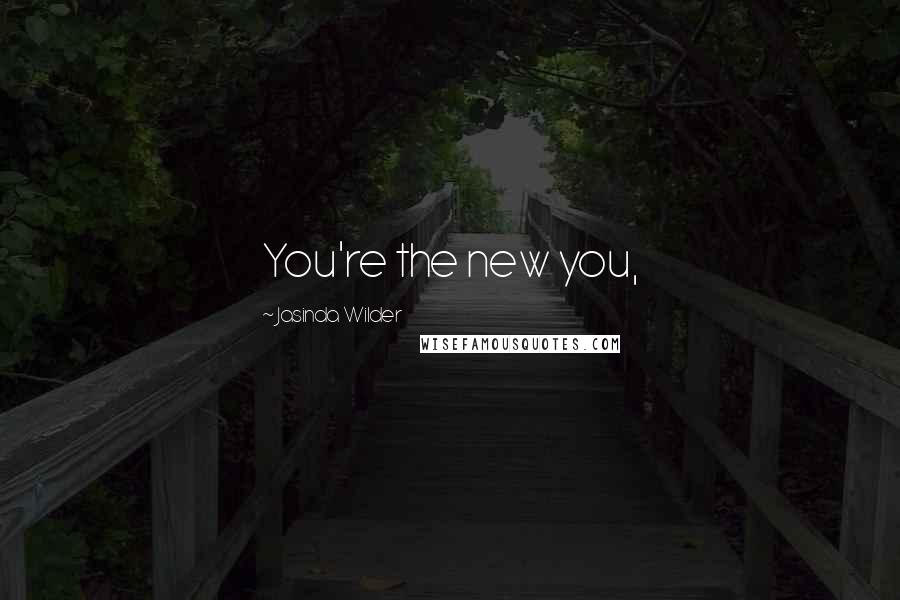 Jasinda Wilder quotes: You're the new you,