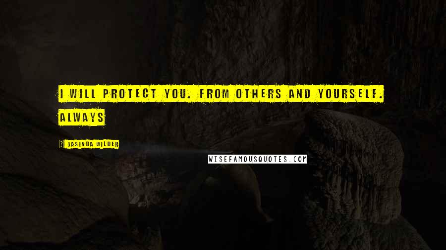 Jasinda Wilder quotes: I will protect you. From others and yourself. Always