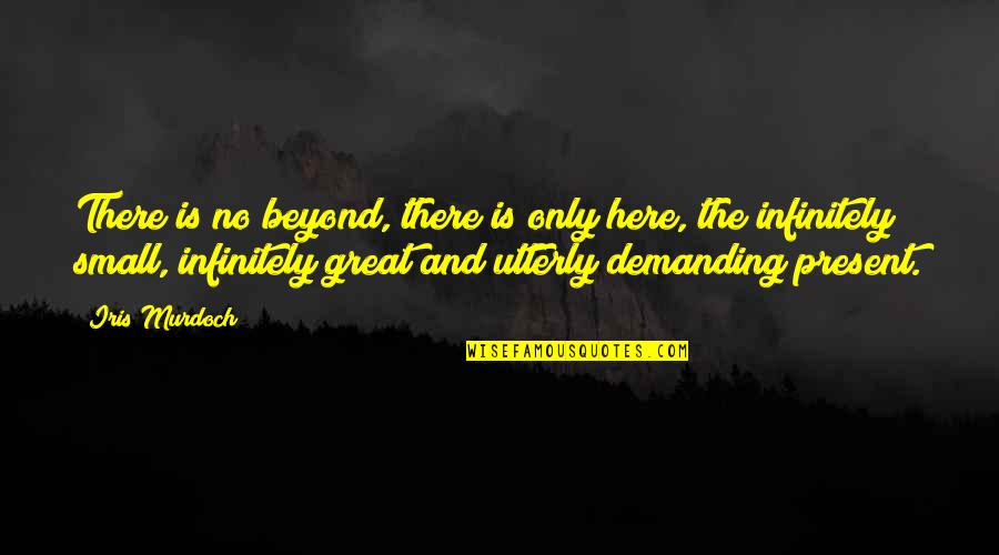 Jasinnas Quotes By Iris Murdoch: There is no beyond, there is only here, Jasinnas Quotes By Iris Murdoch: There is no beyond, there is only here,