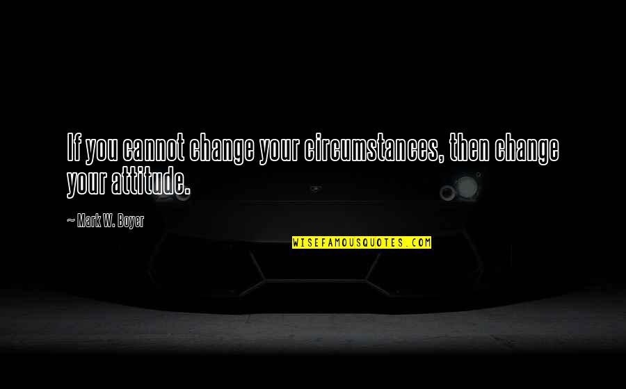 Jasinnas Quotes By Mark W. Boyer: If you cannot change your circumstances, then change