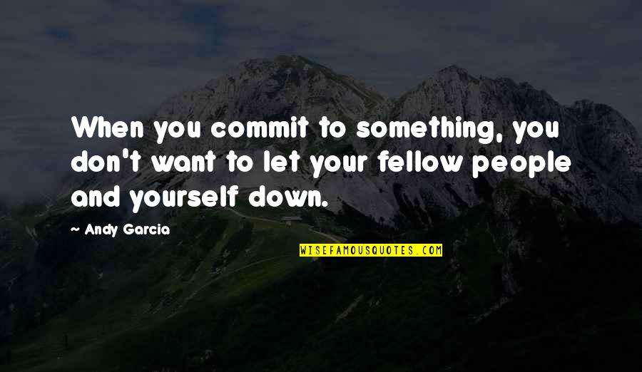 Jasinski Home Quotes By Andy Garcia: When you commit to something, you don't want Jasinski Home Quotes By Andy Garcia: When you commit to something, you don't want