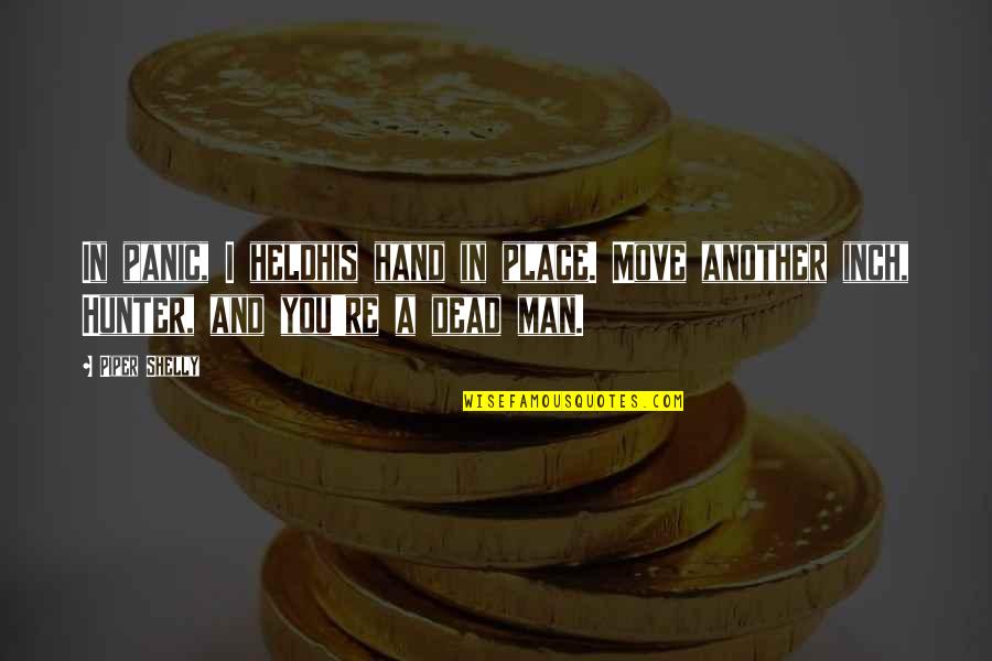 Jasiu Pawie Quotes By Piper Shelly: In panic, I heldhis hand in place. Move
