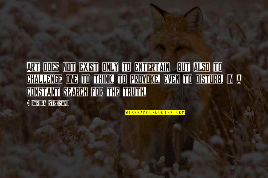 Jaskan Quotes By Barbra Streisand: Art does not exist only to entertain but Jaskan Quotes By Barbra Streisand: Art does not exist only to entertain but