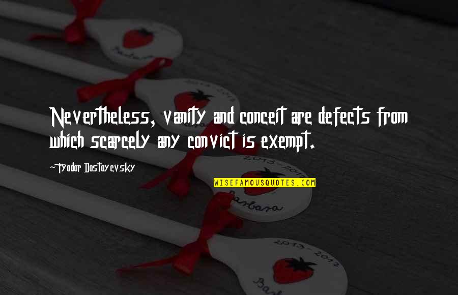 Jaskan Quotes By Fyodor Dostoyevsky: Nevertheless, vanity and conceit are defects from which Jaskan Quotes By Fyodor Dostoyevsky: Nevertheless, vanity and conceit are defects from which