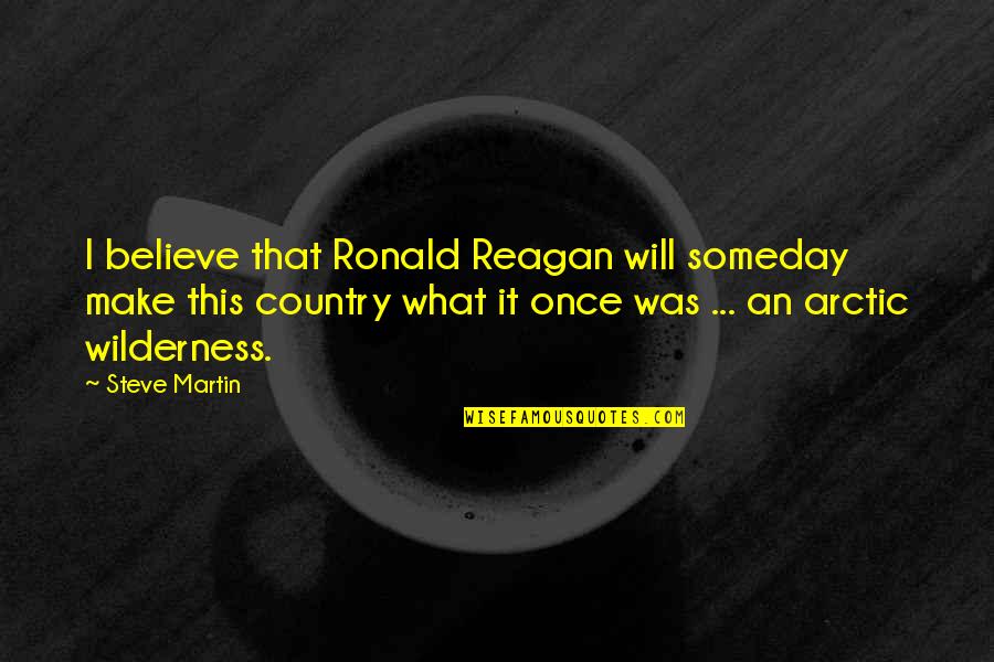 Jaskan Quotes By Steve Martin: I believe that Ronald Reagan will someday make Jaskan Quotes By Steve Martin: I believe that Ronald Reagan will someday make