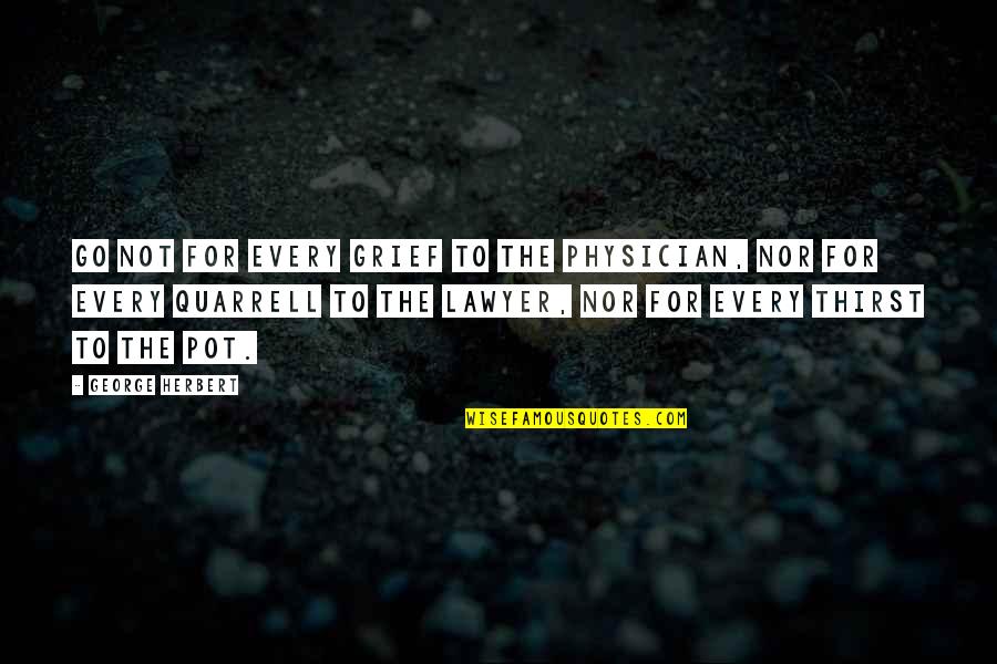 Jaskaran Sahota Quotes By George Herbert: Go not for every grief to the physician,